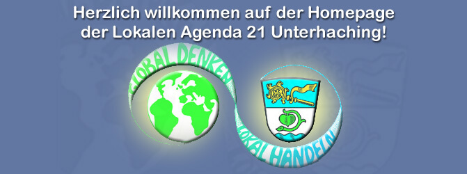 Herzlichen Willkommen auf der Homepage der Agenda 21 Unterhaching Herzlichen Willkommen auf der Homepage der Agenda 21 Unterhaching
